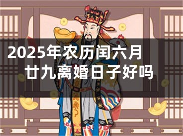 2025年农历闰六月廿九离婚日子好吗