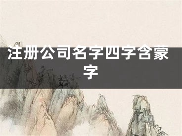 注册公司名字四字含蒙字