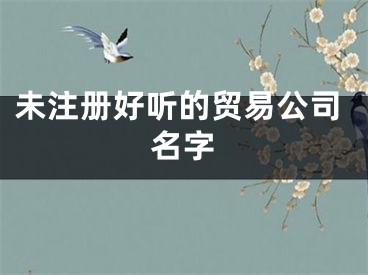 未注册好听的贸易公司名字