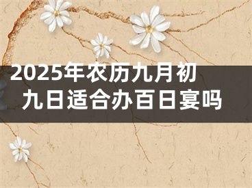 2025年农历九月初九日适合办百日宴吗