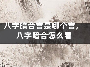 八字暗合宫是哪个宫,八字暗合怎么看