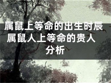 属鼠上等命的出生时辰 属鼠人上等命的贵人分析