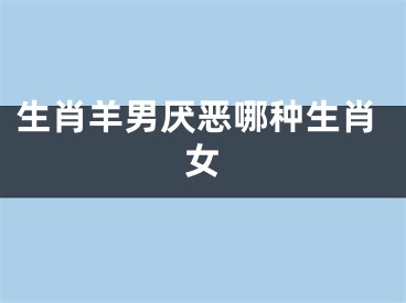 生肖羊男厌恶哪种生肖女