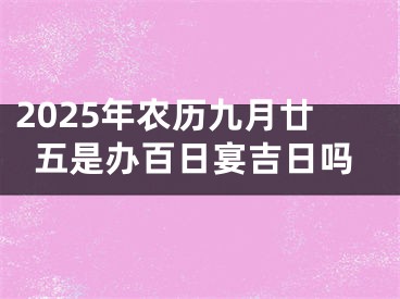 2025年农历九月廿五是办百日宴吉日吗