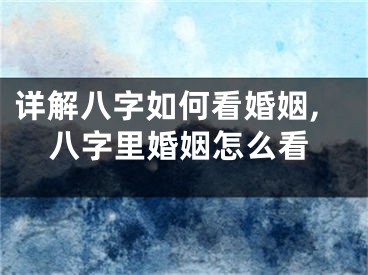 详解八字如何看婚姻,八字里婚姻怎么看