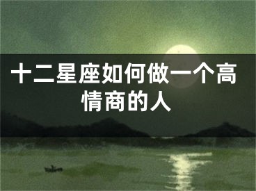 十二星座如何做一个高情商的人