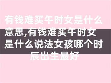 有钱难买午时女是什么意思,有钱难买午时女是什么说法女孩哪个时辰出生最好