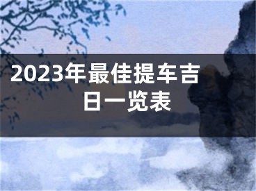 2023年最佳提车吉日一览表