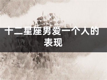 十二星座男爱一个人的表现