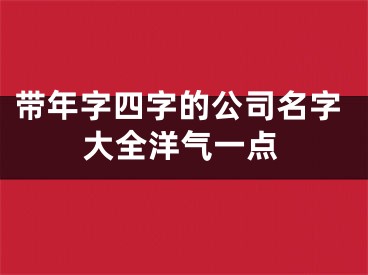 带年字四字的公司名字大全洋气一点
