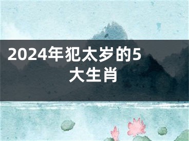 2024年犯太岁的5大生肖