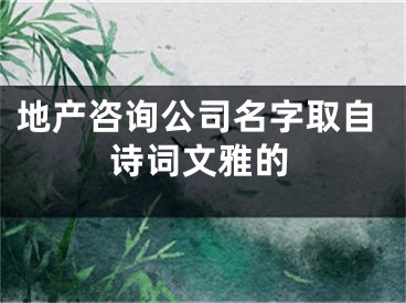 地产咨询公司名字取自诗词文雅的
