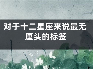 对于十二星座来说最无厘头的标签