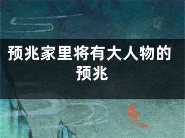 预兆家里将有大人物的预兆