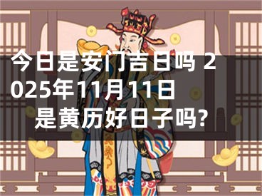 今日是安门吉日吗 2025年11月11日是黄历好日子吗?