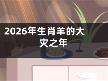 2026年生肖羊的大灾之年