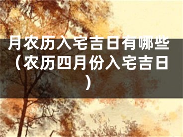 月农历入宅吉日有哪些（农历四月份入宅吉日）