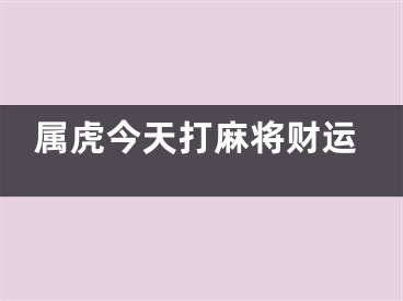 属虎今天打麻将财运