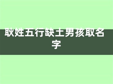 耿姓五行缺土男孩取名字