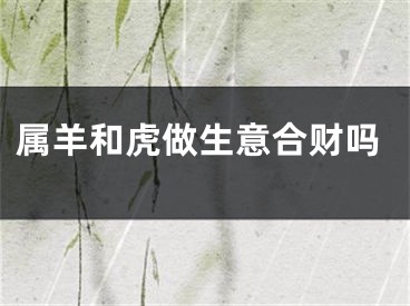 属羊和虎做生意合财吗