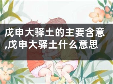 戊申大驿土的主要含意,戊申大驿土什么意思