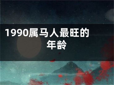 1990属马人最旺的年龄