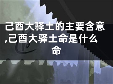 己酉大驿土的主要含意,己酉大驿土命是什么命