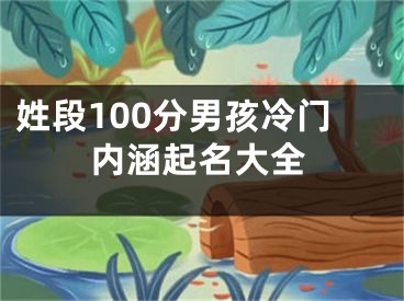姓段100分男孩冷门内涵起名大全
