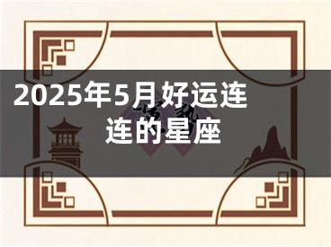 2025年5月好运连连的星座