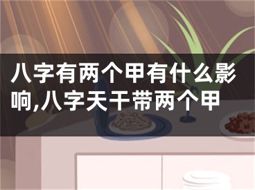 八字有两个甲有什么影响,八字天干带两个甲
