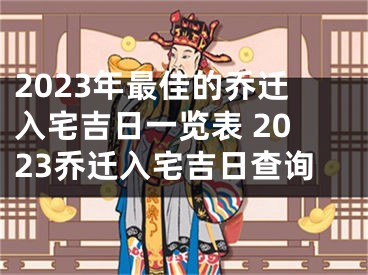 2023年最佳的乔迁入宅吉日一览表 2023乔迁入宅吉日查询