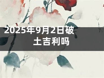 2025年9月2日破土吉利吗