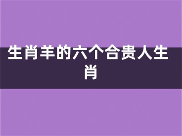 生肖羊的六个合贵人生肖