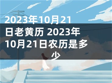 2023年10月21日老黄历 2023年10月21日农历是多少