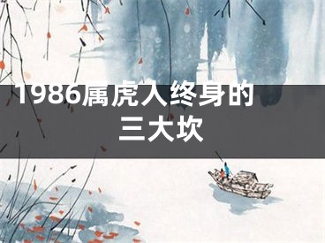 1986属虎人终身的三大坎