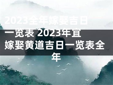 2023全年嫁娶吉日一览表 2023年宜嫁娶黄道吉日一览表全年