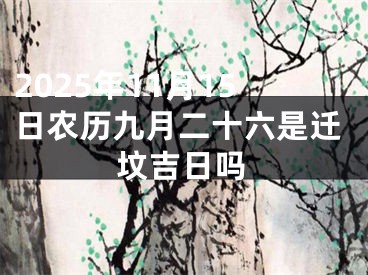 2025年11月15日农历九月二十六是迁坟吉日吗