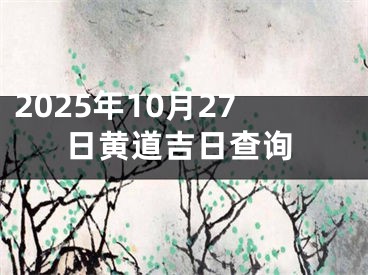 2025年10月27日黄道吉日查询