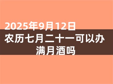 2025年9月12日农历七月二十一可以办满月酒吗