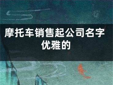 摩托车销售起公司名字优雅的