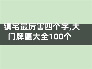 镇宅最厉害四个字,大门牌匾大全100个