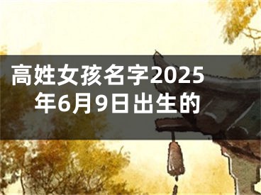 高姓女孩名字2025年6月9日出生的