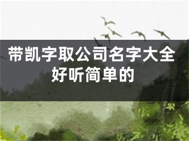 带凯字取公司名字大全好听简单的