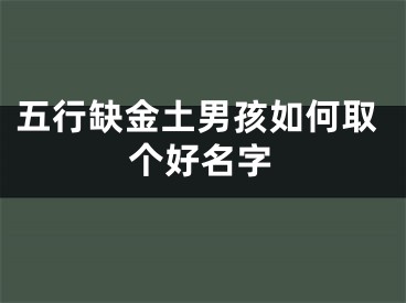 五行缺金土男孩如何取个好名字