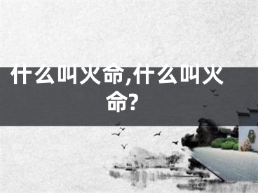 什么叫火命,什么叫火命?