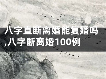 八字直断离婚能复婚吗,八字断离婚100例