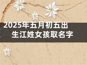 2025年五月初五出生江姓女孩取名字