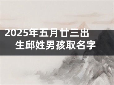 2025年五月廿三出生邱姓男孩取名字