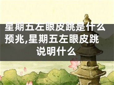 星期五左眼皮跳是什么预兆,星期五左眼皮跳说明什么