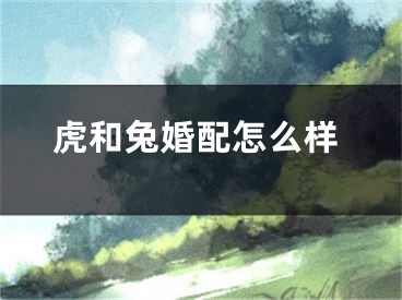 虎和兔婚配怎么样